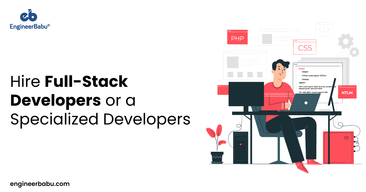 Hire Full-Stack Developer or a Specialized Developer